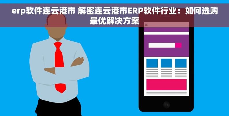 erp软件连云港市 解密连云港市ERP软件行业：如何选购最优解决方案