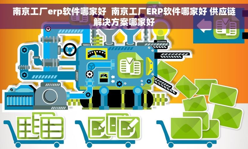 南京工厂erp软件哪家好  南京工厂ERP软件哪家好 供应链解决方案哪家好