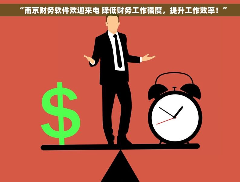 “南京财务软件欢迎来电 降低财务工作强度，提升工作效率！”