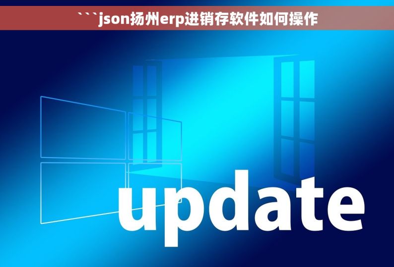 ```json扬州erp进销存软件如何操作