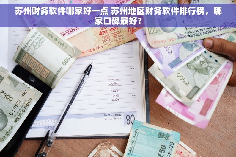 苏州财务软件哪家好一点 苏州地区财务软件排行榜，哪家口碑最好？