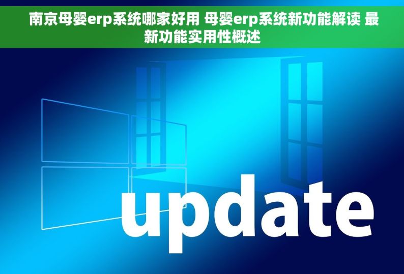  南京母婴erp系统哪家好用 母婴erp系统新功能解读 最新功能实用性概述