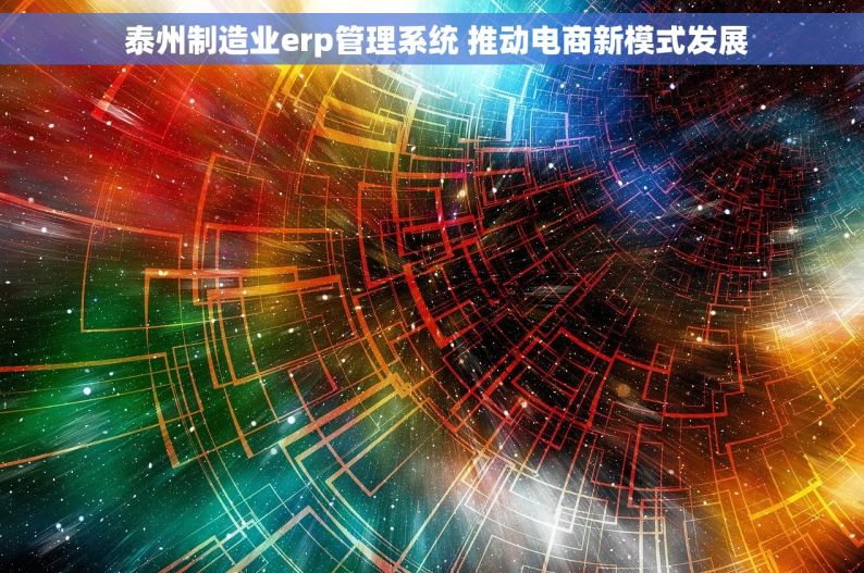  泰州制造业erp管理系统 推动电商新模式发展