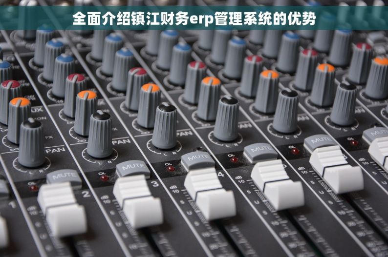 全面介绍镇江财务erp管理系统的优势