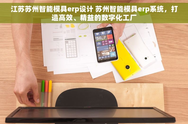 江苏苏州智能模具erp设计 苏州智能模具erp系统，打造高效、精益的数字化工厂
