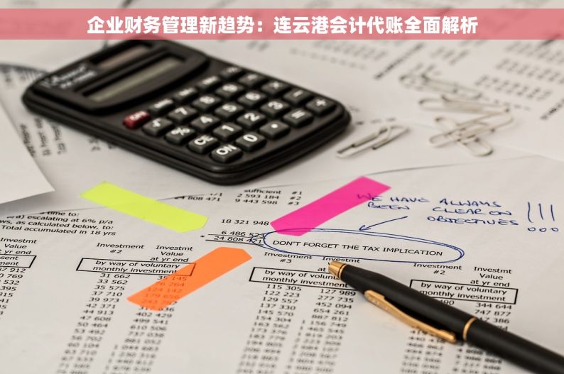 企业财务管理新趋势：连云港会计代账全面解析