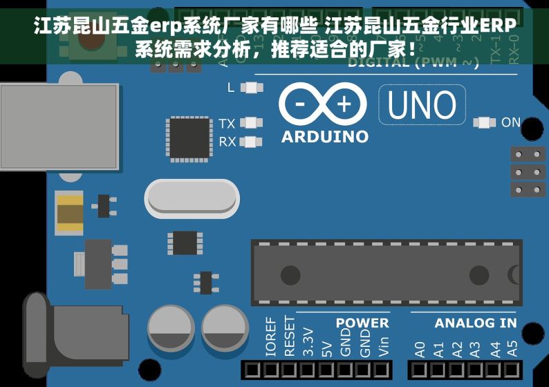 江苏昆山五金erp系统厂家有哪些 江苏昆山五金行业ERP系统需求分析，推荐适合的厂家！