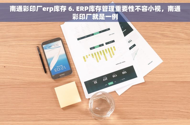 南通彩印厂erp库存 6. ERP库存管理重要性不容小视，南通彩印厂就是一例