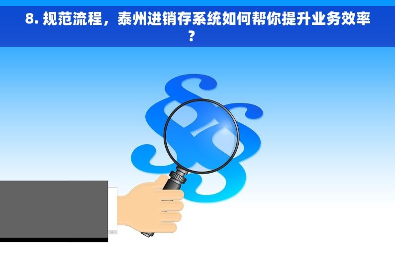 8. 规范流程，泰州进销存系统如何帮你提升业务效率？  