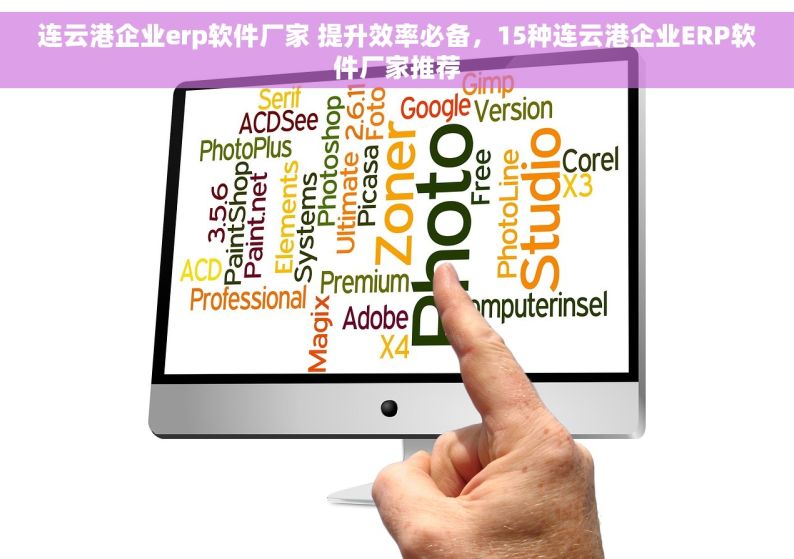 连云港企业erp软件厂家 提升效率必备，15种连云港企业ERP软件厂家推荐