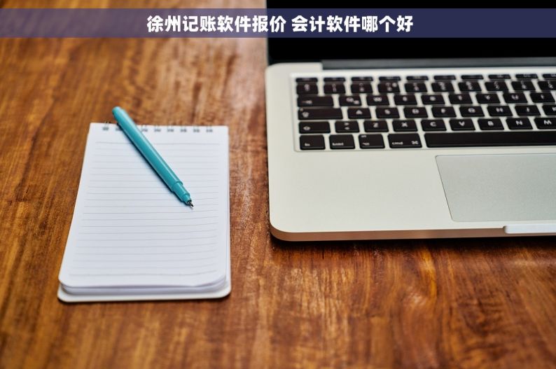 徐州记账软件报价 会计软件哪个好