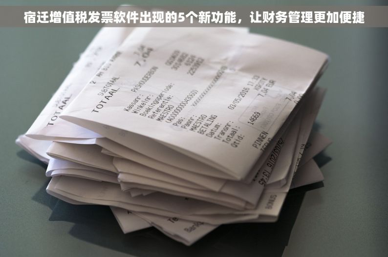 宿迁增值税发票软件出现的5个新功能，让财务管理更加便捷