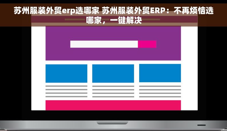 苏州服装外贸erp选哪家 苏州服装外贸ERP：不再烦恼选哪家，一键解决
