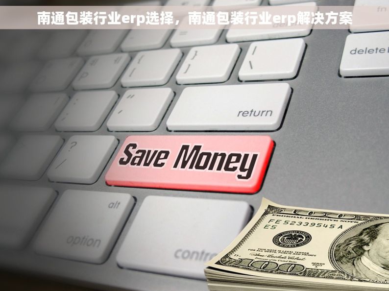 南通包装行业erp选择，南通包装行业erp解决方案