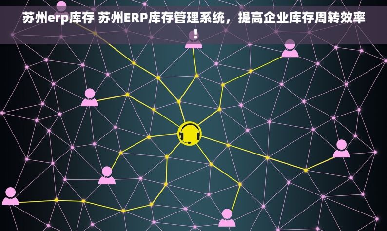 苏州erp库存 苏州ERP库存管理系统，提高企业库存周转效率！