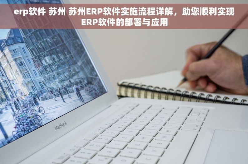erp软件 苏州 苏州ERP软件实施流程详解，助您顺利实现ERP软件的部署与应用
