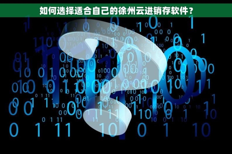 如何选择适合自己的徐州云进销存软件？