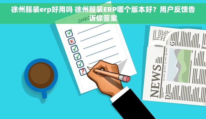 徐州服装erp好用吗 徐州服装ERP哪个版本好？用户反馈告诉你答案