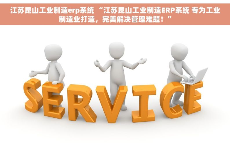 江苏昆山工业制造erp系统 “江苏昆山工业制造ERP系统 专为工业制造业打造，完美解决管理难题！”