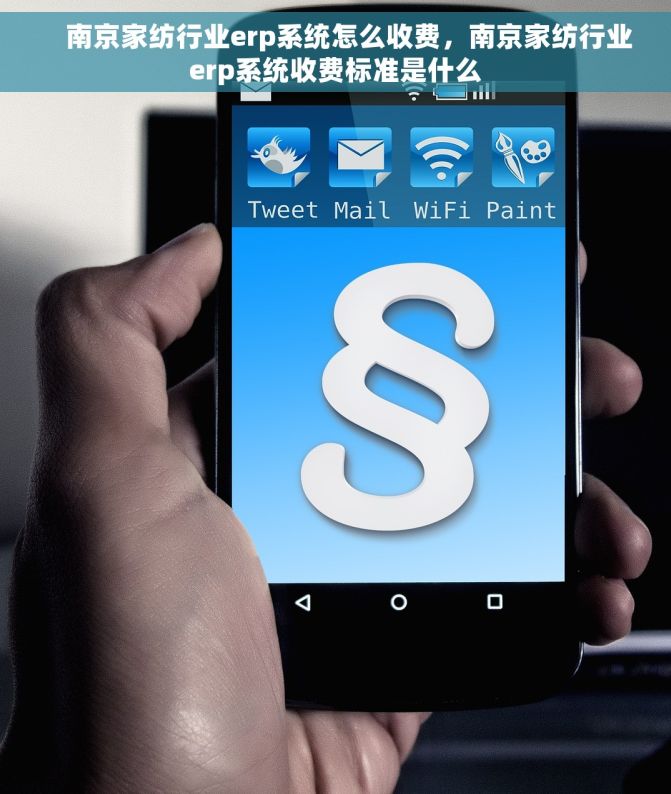     南京家纺行业erp系统怎么收费，南京家纺行业erp系统收费标准是什么