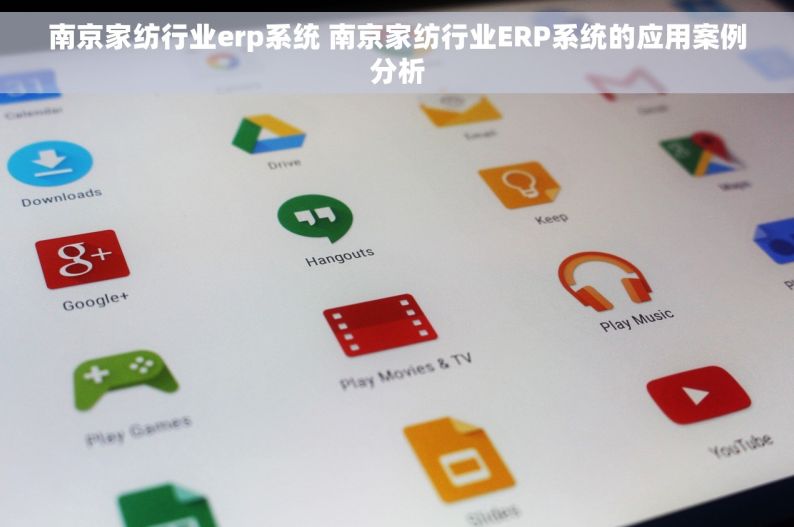 南京家纺行业erp系统 南京家纺行业ERP系统的应用案例分析