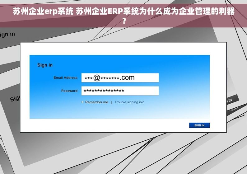 苏州企业erp系统 苏州企业ERP系统为什么成为企业管理的利器？