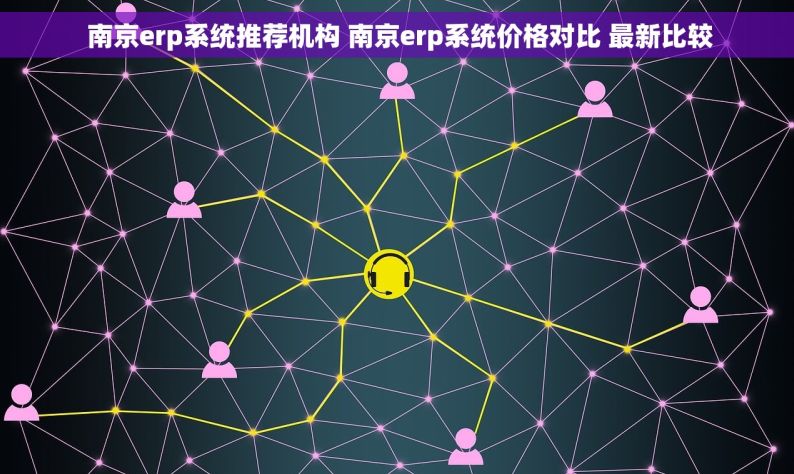  南京erp系统推荐机构 南京erp系统价格对比 最新比较