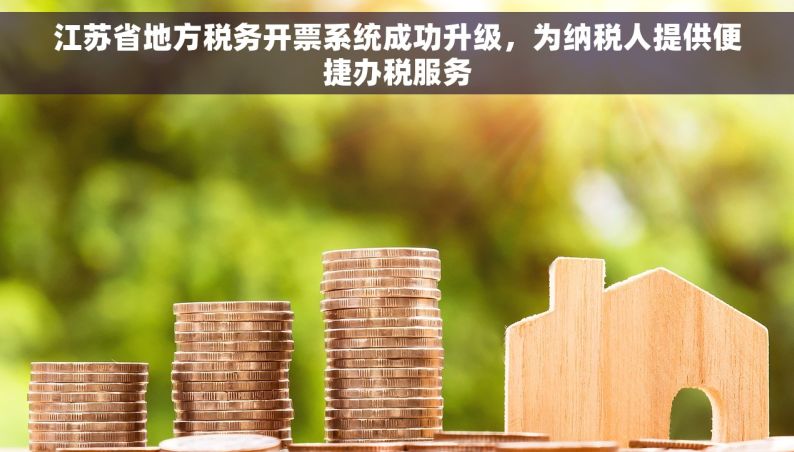 江苏省地方税务开票系统成功升级，为纳税人提供便捷办税服务