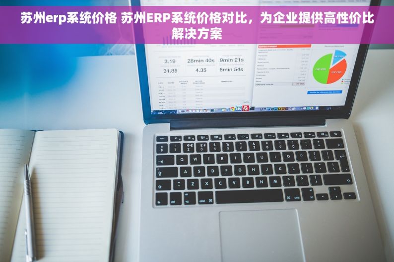 苏州erp系统价格 苏州ERP系统价格对比，为企业提供高性价比解决方案