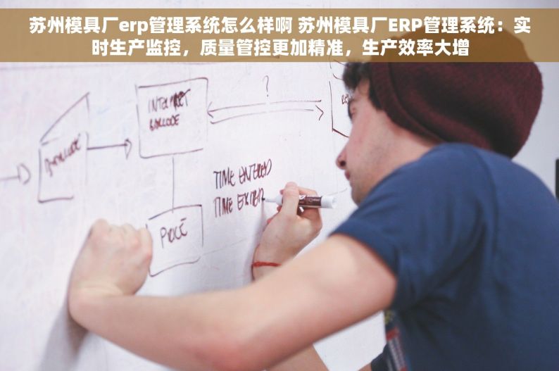 苏州模具厂erp管理系统怎么样啊 苏州模具厂ERP管理系统：实时生产监控，质量管控更加精准，生产效率大增