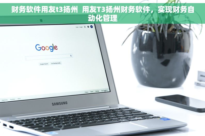 财务软件用友t3扬州  用友T3扬州财务软件，实现财务自动化管理