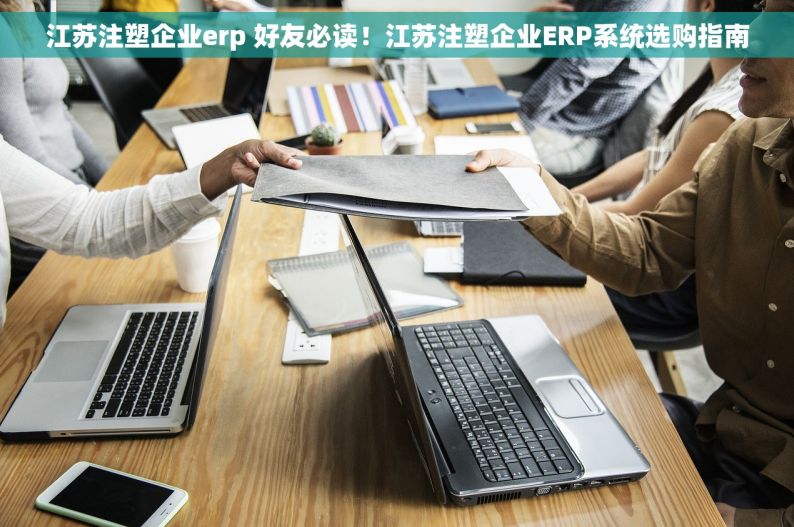 江苏注塑企业erp 好友必读！江苏注塑企业ERP系统选购指南
