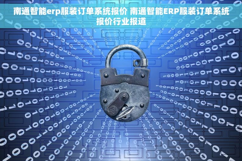 南通智能erp服装订单系统报价 南通智能ERP服装订单系统报价行业报道