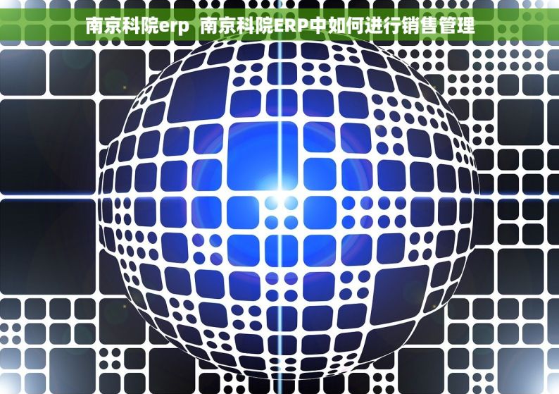 南京科院erp  南京科院ERP中如何进行销售管理