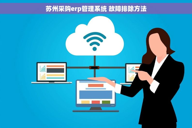 苏州采购erp管理系统 故障排除方法