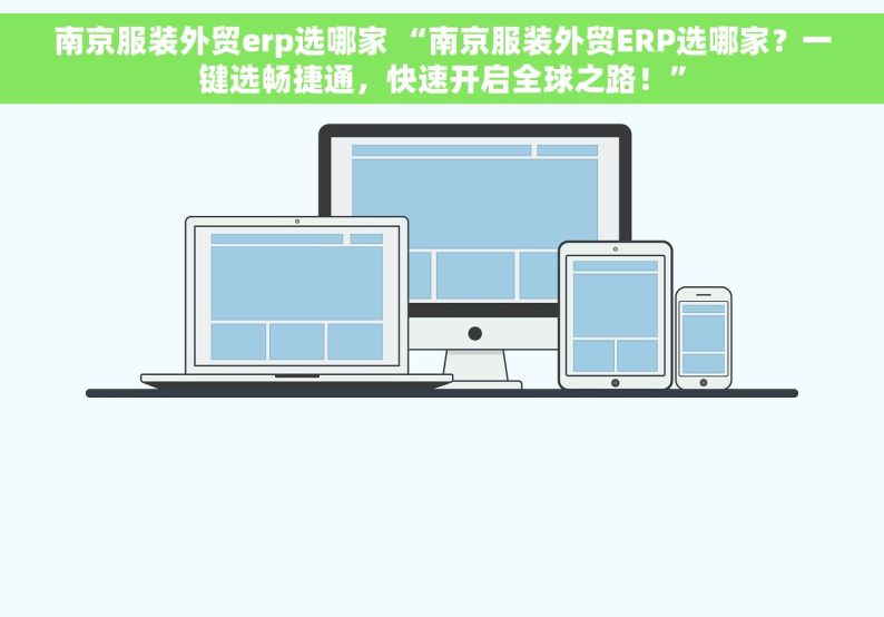 南京服装外贸erp选哪家 “南京服装外贸ERP选哪家？一键选畅捷通，快速开启全球之路！”