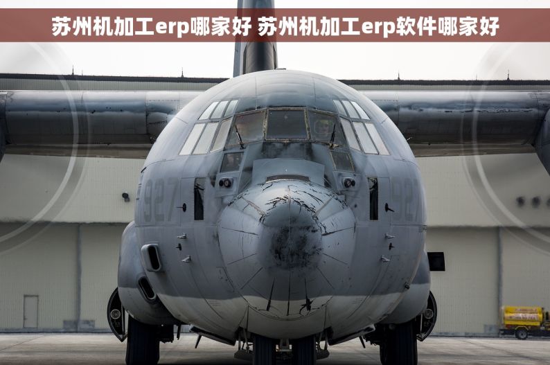 苏州机加工erp哪家好 苏州机加工erp软件哪家好
