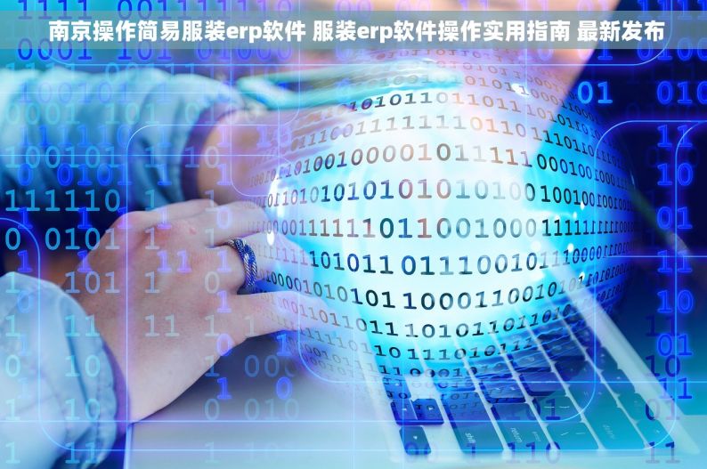  南京操作简易服装erp软件 服装erp软件操作实用指南 最新发布