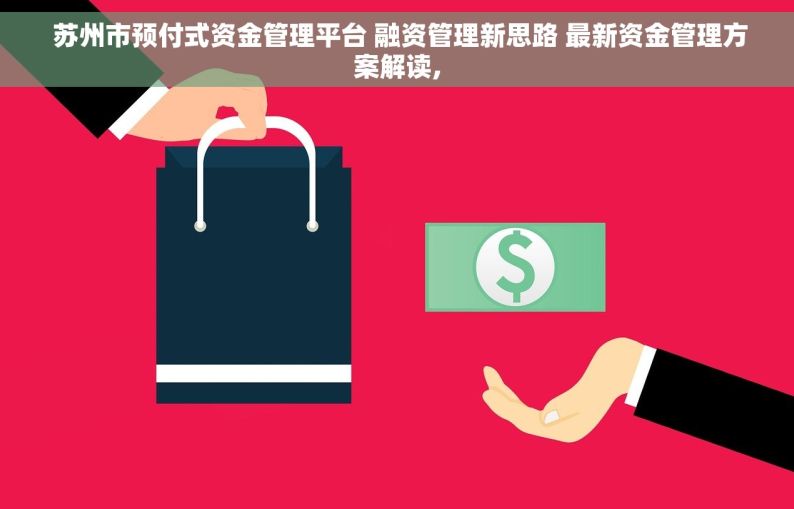  苏州市预付式资金管理平台 融资管理新思路 最新资金管理方案解读,