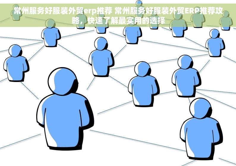 常州服务好服装外贸erp推荐 常州服务好服装外贸ERP推荐攻略，快速了解最实用的选择