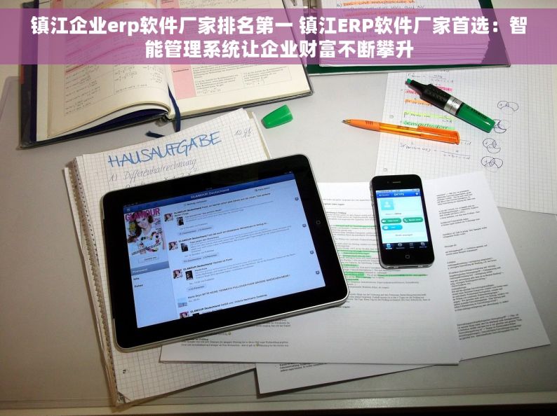 镇江企业erp软件厂家排名第一 镇江ERP软件厂家首选：智能管理系统让企业财富不断攀升