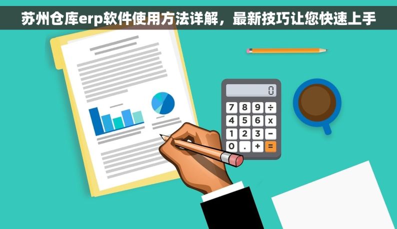 苏州仓库erp软件使用方法详解，最新技巧让您快速上手