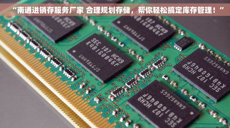 “南通进销存服务厂家 合理规划存储，帮你轻松搞定库存管理！”