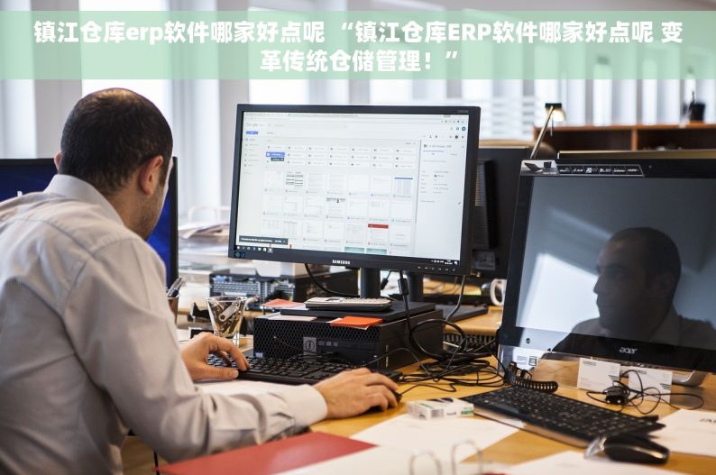 镇江仓库erp软件哪家好点呢 “镇江仓库ERP软件哪家好点呢 变革传统仓储管理！”