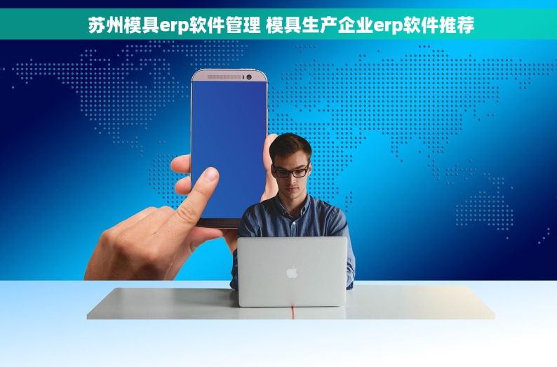  苏州模具erp软件管理 模具生产企业erp软件推荐