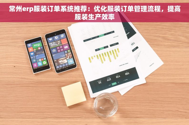常州erp服装订单系统推荐：优化服装订单管理流程，提高服装生产效率
