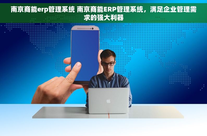 南京商能erp管理系统 南京商能ERP管理系统，满足企业管理需求的强大利器
