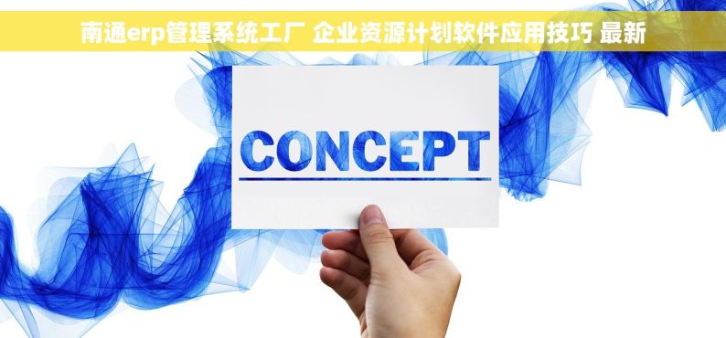 南通erp管理系统工厂 企业资源计划软件应用技巧 最新