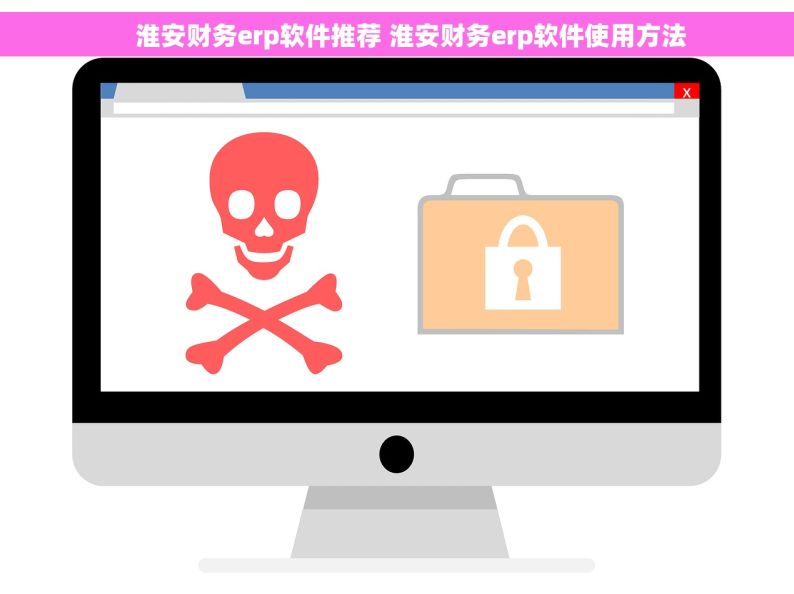     淮安财务erp软件推荐 淮安财务erp软件使用方法