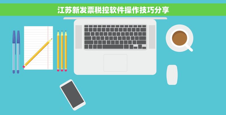 江苏新发票税控软件操作技巧分享